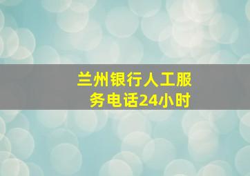 兰州银行人工服务电话24小时