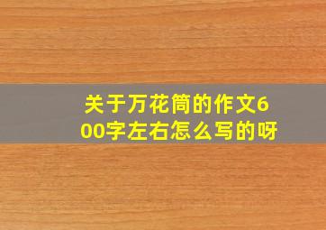 关于万花筒的作文600字左右怎么写的呀