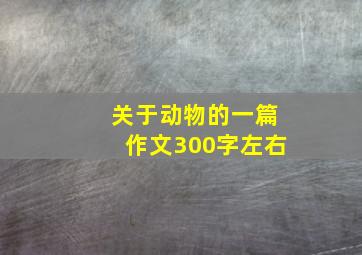 关于动物的一篇作文300字左右