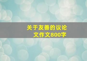 关于友善的议论文作文800字