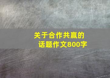 关于合作共赢的话题作文800字