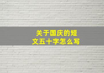 关于国庆的短文五十字怎么写