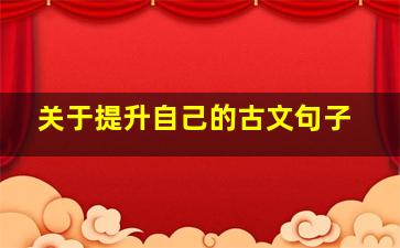 关于提升自己的古文句子