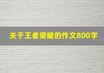 关于王者荣耀的作文800字