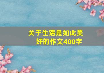 关于生活是如此美好的作文400字