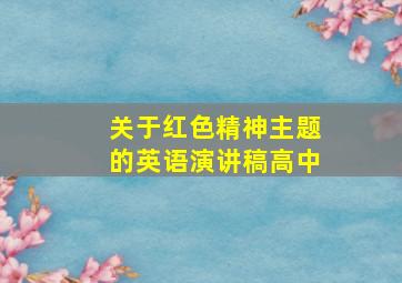 关于红色精神主题的英语演讲稿高中