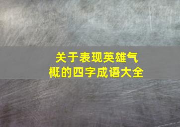 关于表现英雄气概的四字成语大全