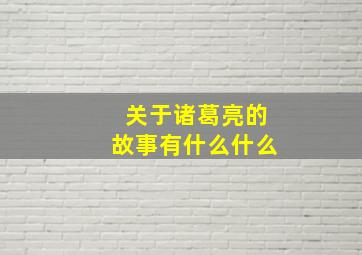 关于诸葛亮的故事有什么什么