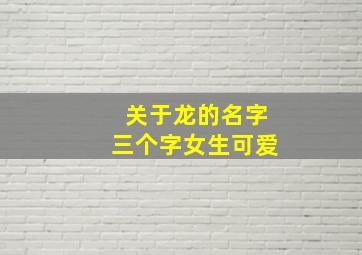 关于龙的名字三个字女生可爱