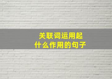 关联词运用起什么作用的句子