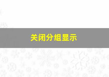 关闭分组显示