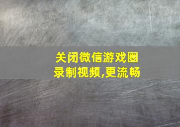 关闭微信游戏圈录制视频,更流畅