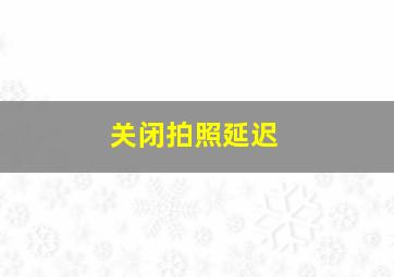 关闭拍照延迟