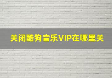 关闭酷狗音乐VIP在哪里关