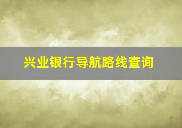 兴业银行导航路线查询