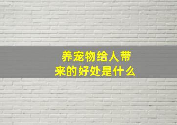 养宠物给人带来的好处是什么