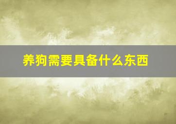 养狗需要具备什么东西