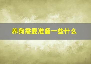 养狗需要准备一些什么