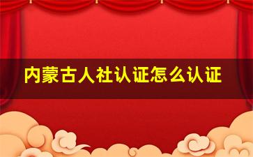 内蒙古人社认证怎么认证