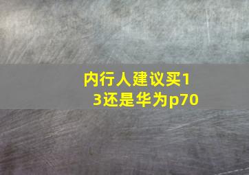 内行人建议买13还是华为p70