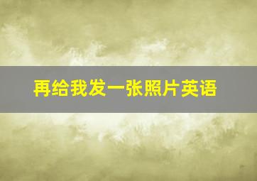 再给我发一张照片英语