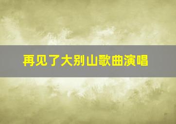 再见了大别山歌曲演唱