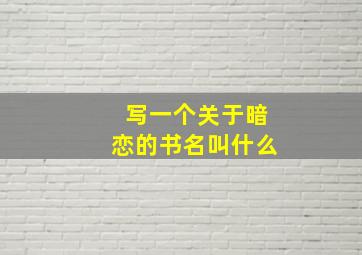 写一个关于暗恋的书名叫什么