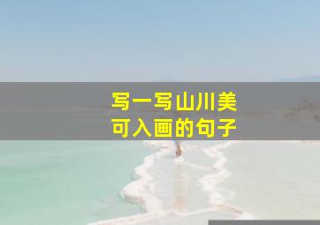 写一写山川美可入画的句子