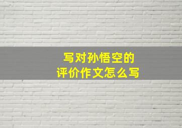 写对孙悟空的评价作文怎么写