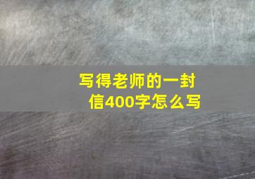 写得老师的一封信400字怎么写