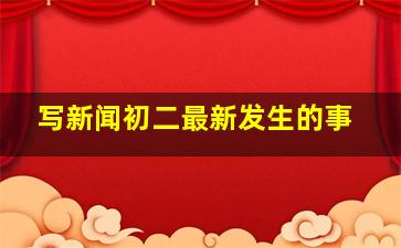 写新闻初二最新发生的事