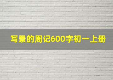 写景的周记600字初一上册