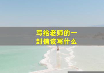 写给老师的一封信该写什么