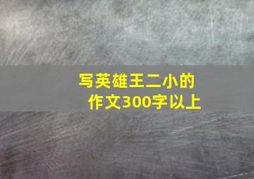 写英雄王二小的作文300字以上