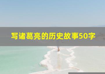 写诸葛亮的历史故事50字