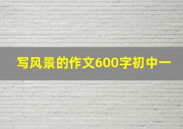 写风景的作文600字初中一