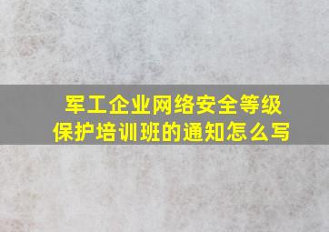 军工企业网络安全等级保护培训班的通知怎么写