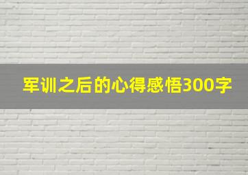 军训之后的心得感悟300字