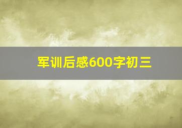 军训后感600字初三