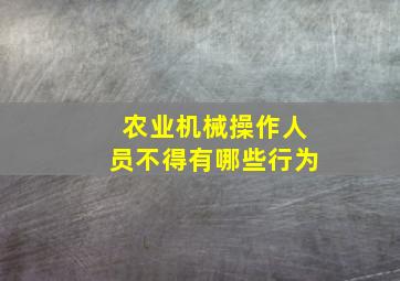 农业机械操作人员不得有哪些行为