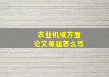 农业机械方面论文课题怎么写