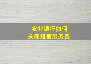 农业银行如何关闭短信服务费