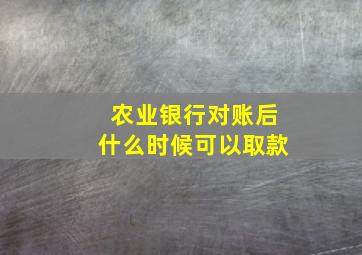 农业银行对账后什么时候可以取款