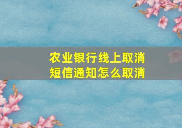 农业银行线上取消短信通知怎么取消