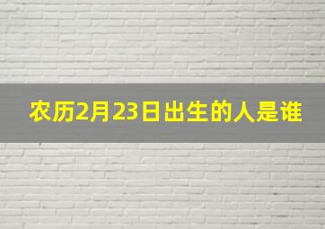 农历2月23日出生的人是谁