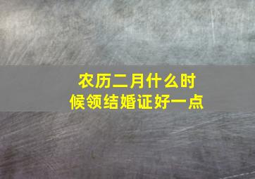 农历二月什么时候领结婚证好一点