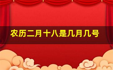 农历二月十八是几月几号