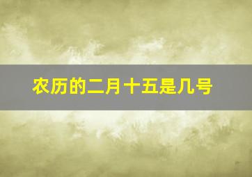 农历的二月十五是几号