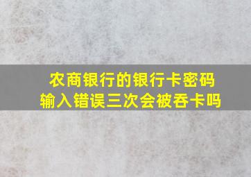 农商银行的银行卡密码输入错误三次会被吞卡吗