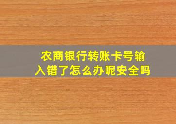 农商银行转账卡号输入错了怎么办呢安全吗